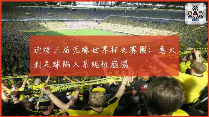 连续三届无缘世界杯决赛圈：意大利足球陷入系统性崩塌