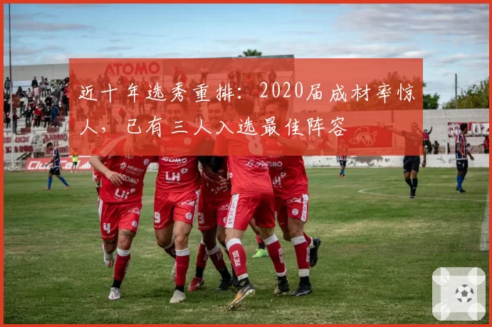 近十年选秀重排：2020届成材率惊人，已有三人入选最佳阵容