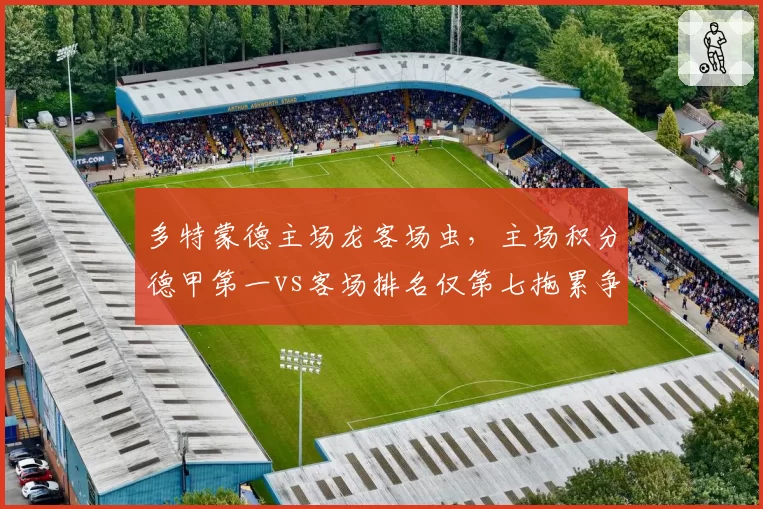多特蒙德主场龙客场虫，主场积分德甲第一vs客场排名仅第七拖累争冠