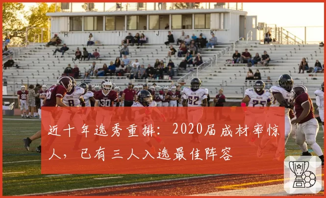 近十年选秀重排：2020届成材率惊人，已有三人入选最佳阵容