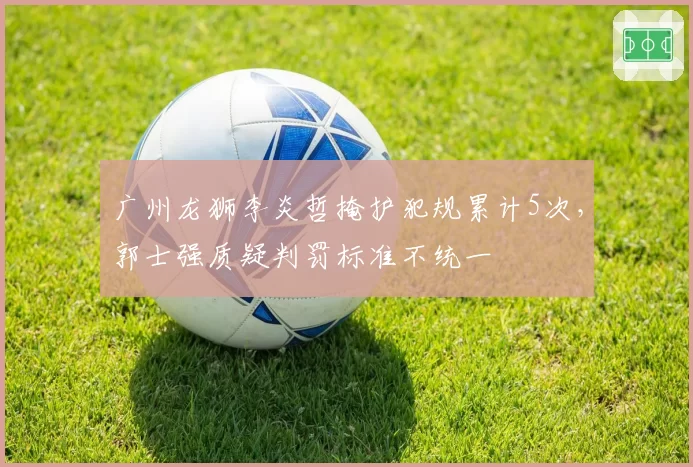 广州龙狮李炎哲掩护犯规累计5次，郭士强质疑判罚标准不统一