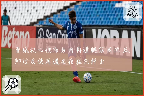 曼城核心德布劳内再遭腿筋困扰 瓜帅过度使用遭名宿猛烈抨击